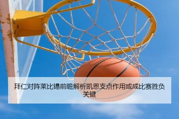 拜仁对阵莱比锡前瞻解析凯恩支点作用或成比赛胜负关键